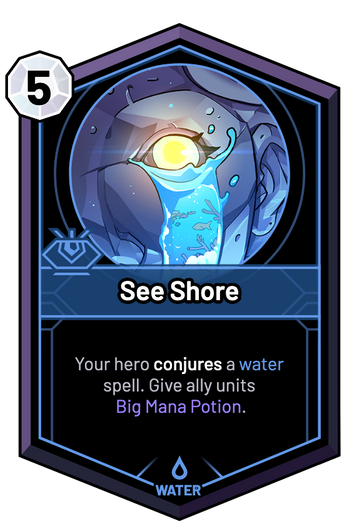 See Shore - Your hero conjures a water spell. Give ally units Big Mana Potion.