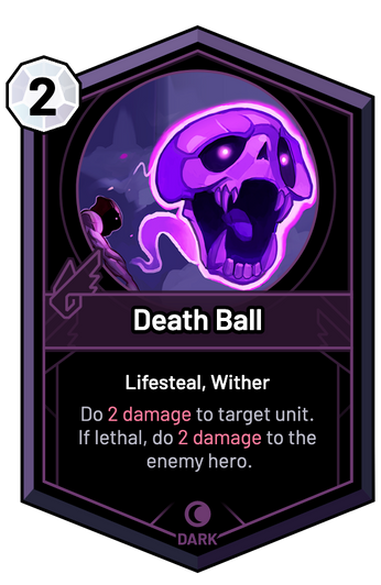 Death Ball - Do 2 Damage to target unit. If lethal, do 2 Damage to the enemy hero.