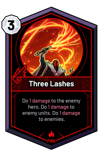 Three Lashes - Do 1 Damage to the enemy hero. Do 1 Damage to enemy units. Do 1 Damage to enemies.