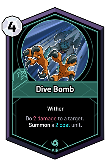 Dive Bomb - Do 2 Damage to a target. Summon a 2c unit.