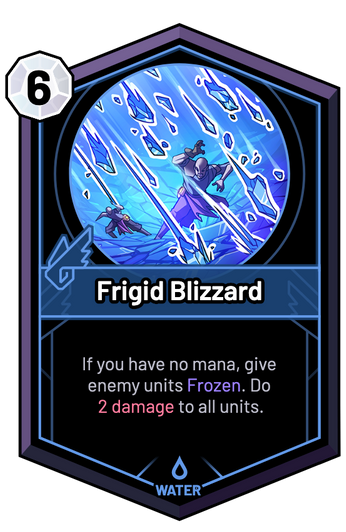 Frigid Blizzard - If you have no mana, give enemy units Frozen. Do 2 Damage to all units.