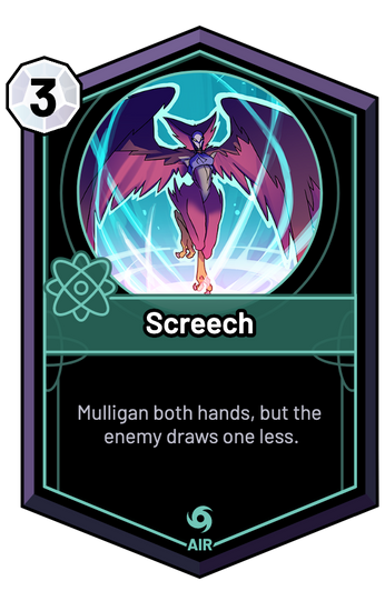 Screech - Mulligan both hands, but the enemy draws one less.