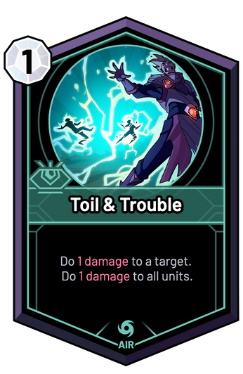 Toil & Trouble - Do 1 Damage to a target. Do 1 Damage to all units.