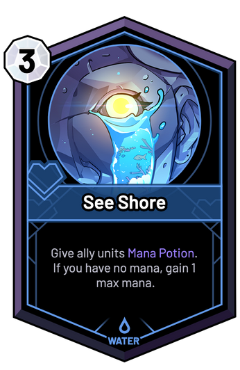 See Shore - Give ally units Mana Potion. If you have no mana, gain 1 max mana.