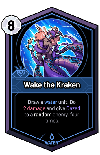 Wake the Kraken - Draw a water unit. Do 2 Damage and give Dazed to a random enemy, four times.
