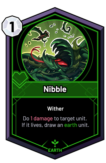Nibble - Do 1 Damage to target unit. If it lives, draw an earth unit.