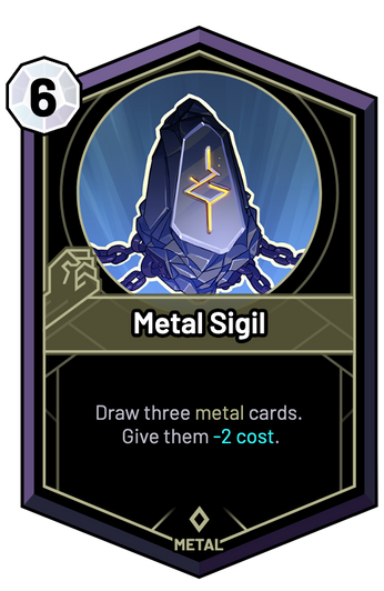 Metal Sigil - Draw three metal cards. Give them -2c.