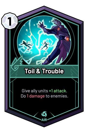 Toil & Trouble - Give ally units +1 Attack. Do 1 Damage to enemies.