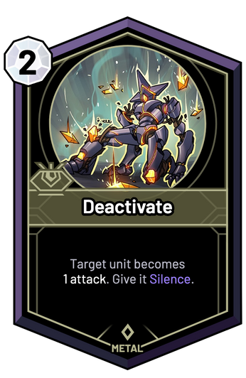 Deactivate - Target unit becomes 1 Attack. Give it Silence.