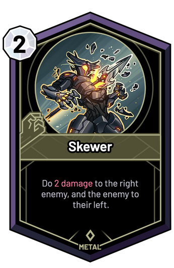 Skewer - Do 2 Damage to the right enemy, and the enemy to their left.