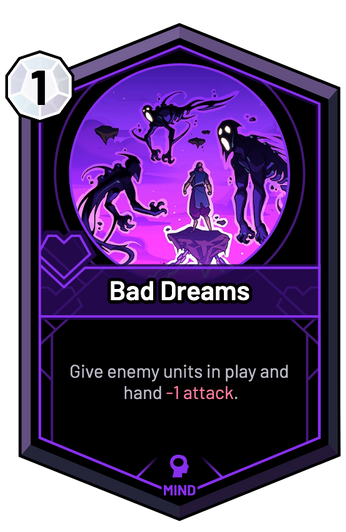 Bad Dreams - Give enemy units in play and hand -1 Attack.