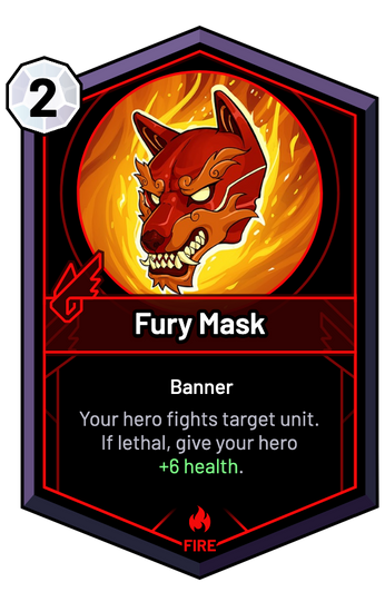 Fury Mask - Your hero fights target unit. If lethal, give your hero +6 Health.