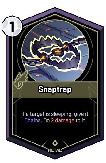 Snaptrap - If a target is sleeping, give it Chains. Do 2 Damage to it.