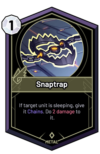 Snaptrap - If target unit is sleeping, give it Chains. Do 2 Damage to it.