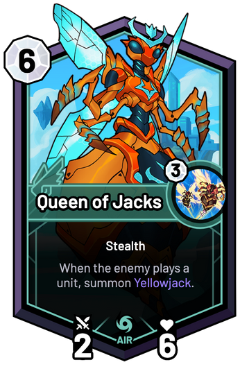 Queen of Jacks - When the enemy plays a unit, summon Yellowjack.