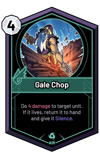 Gale Chop - Do 4 Damage to target unit. If it lives, return it to hand and give it Silence.