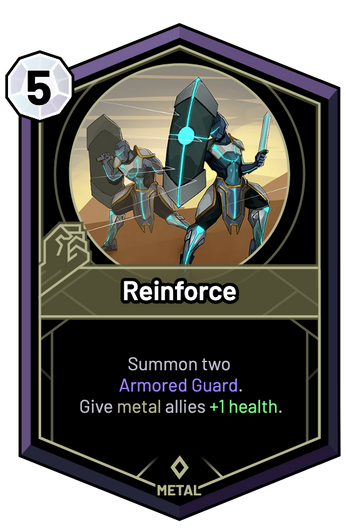 Reinforce - Summon two Armored Guard. Give metal allies +1 Health.