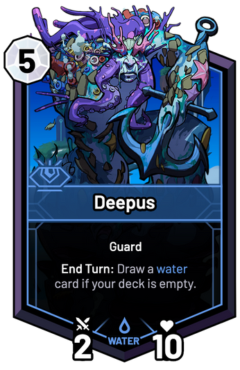 Deepus - End Turn: Draw a water card if your deck is empty.