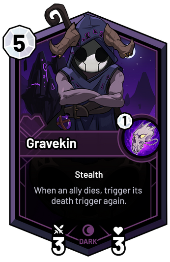 Gravekin - When an ally dies, trigger its death trigger again.