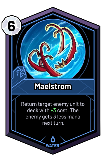 Maelstrom - Return target enemy unit to deck with +3 cost. The enemy gets 3 less mana next turn.