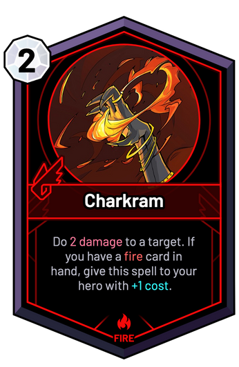 Charkram - Do 2 Damage to a target. If you have a fire card in hand, give this spell to your hero with +1c.