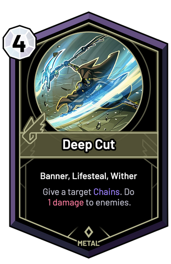 Deep Cut - Give a target Chains. Do 1 Damage to enemies.