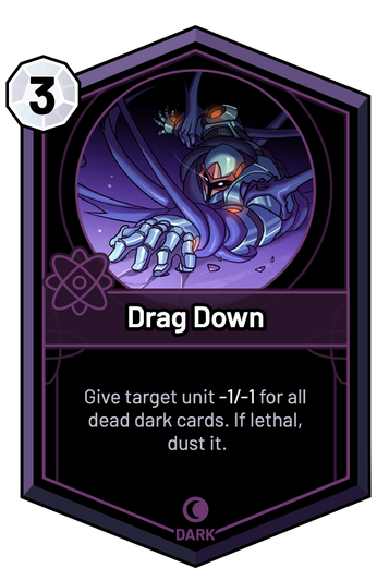 Drag Down - Give target unit -1/-1 for all dead dark cards. If lethal, dust it.