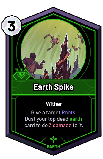 Earth Spike - Give a target Roots. Dust your top dead earth card to do 3 Damage to it.