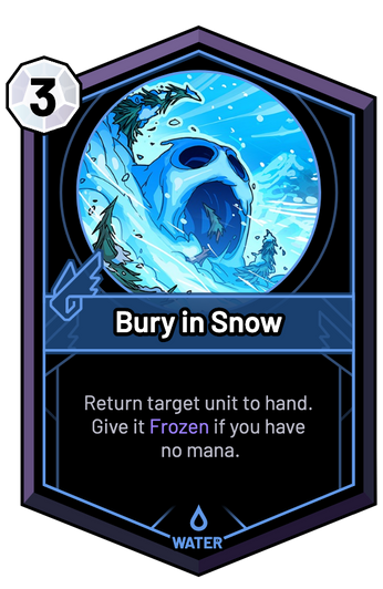 Bury in Snow - Return target unit to hand. Give it Frozen if you have no mana.