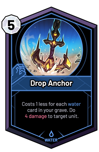 Drop Anchor - Costs 1 less for each water card in your grave. Do 4 Damage to target unit.