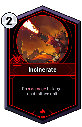 Incinerate - Do 4 Damage to target unstealthed unit.