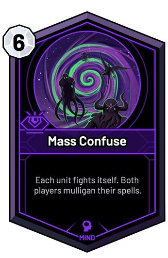 Mass Confuse - Each unit fights itself. Both players mulligan their spells.