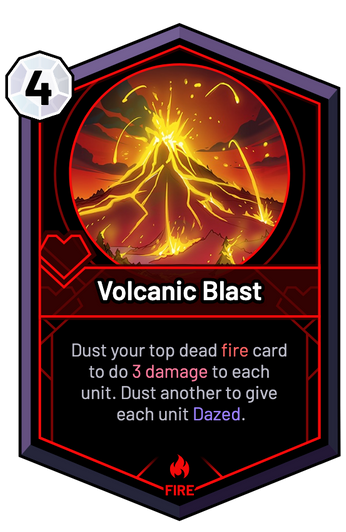 Volcanic Blast - Dust your top dead fire card to do 3 Damage to each unit. Dust another to give each unit Dazed.