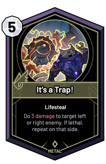 It's a Trap! - Do 3 Damage to target left or right enemy. If lethal, repeat on that side.