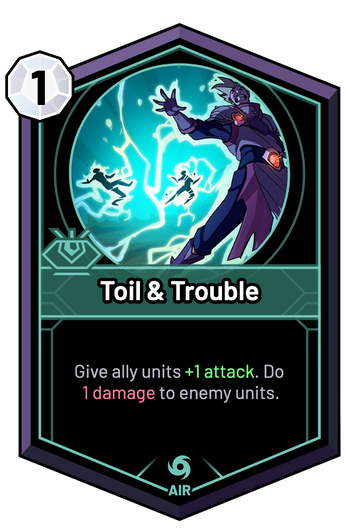 Toil & Trouble - Give ally units +1 Attack. Do 1 Damage to enemy units.