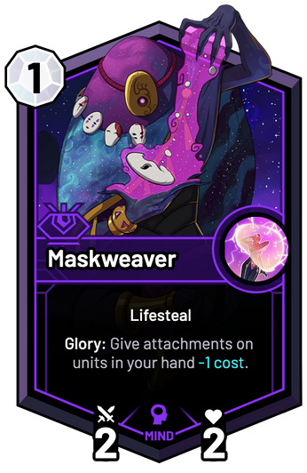 Maskweaver - Glory: Give attachments on units in your hand -1c.