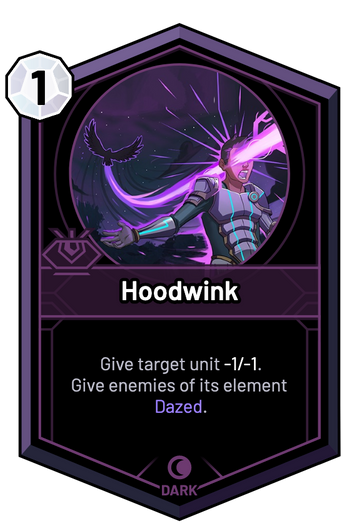 Hoodwink - Give target unit -1/-1. Give enemies of its element Dazed.