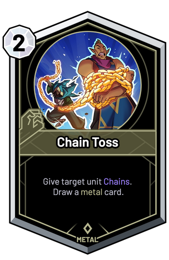 Chain Toss - Give target unit Chains. Draw a metal card.