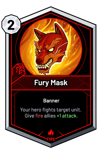 Fury Mask - Your hero fights target unit. Give fire allies +1 Attack.