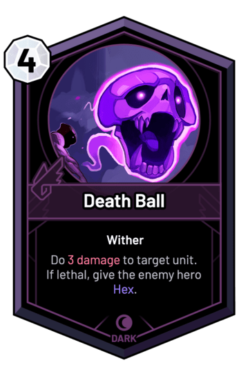 Death Ball - Do 3 Damage to target unit. If lethal, give the enemy hero Hex.