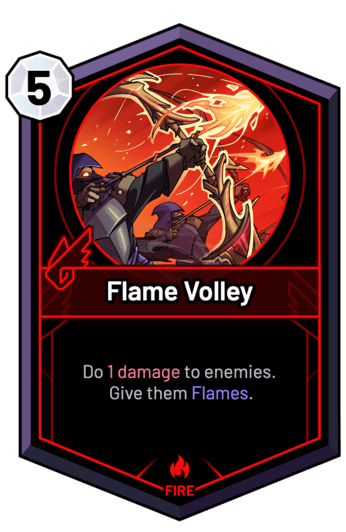 Flame Volley - Do 1 Damage to enemies. Give them Flames.