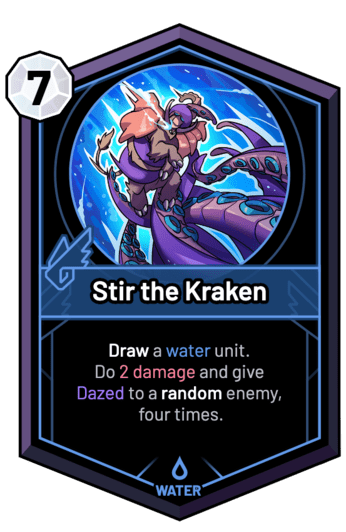 Stir the Kraken - Draw a water unit. Do 2 Damage and give Dazed to a random enemy, four times.