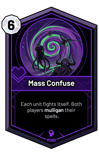 Mass Confuse - Each unit fights itself. Both players mulligan their spells.
