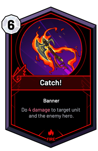 Catch! - Do 4 Damage to target unit and the enemy hero.