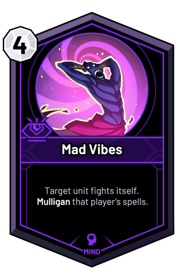Mad Vibes - Target unit fights itself. Mulligan that player's spells.