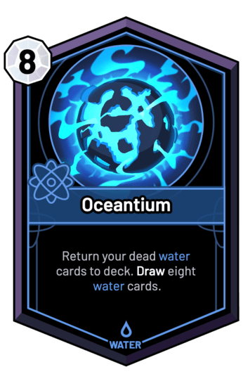 Oceantium - Return your dead water cards to deck. Draw eight water cards.