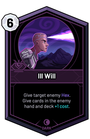 Ill Will - Give target enemy Hex. Give cards in the enemy hand and deck +1c.