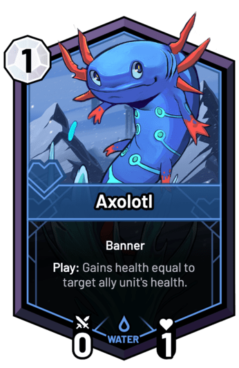 Axolotl - Play: Gains health equal to target ally unit's health.