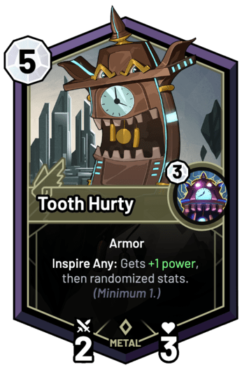 Tooth Hurty - Inspire Any: Gets +1 Power, then randomized stats. (Minimum 1.)