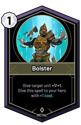 Bolster - Give target unit +1/+1. Give this spell to your hero with +1c.